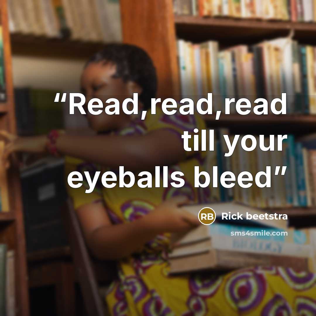 “Read,read,read till your eyeballs bleed” quote by Rick beetstra