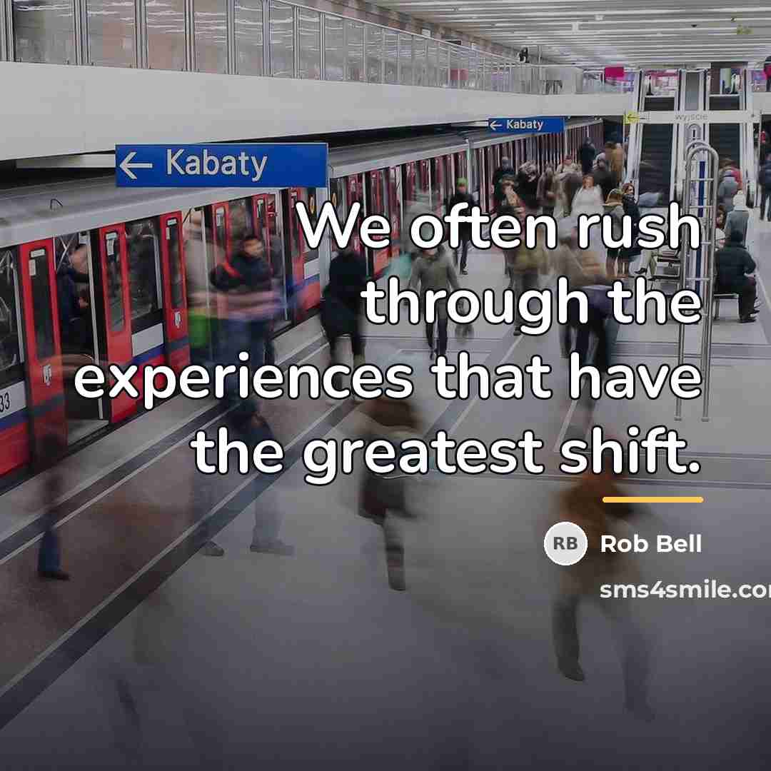 “We often rush through the experiences that have the greatest…” quote by Rob Bell