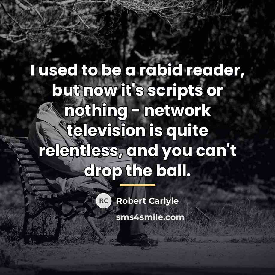 “I used to be a rabid reader, but now it's…” quote by Robert Carlyle