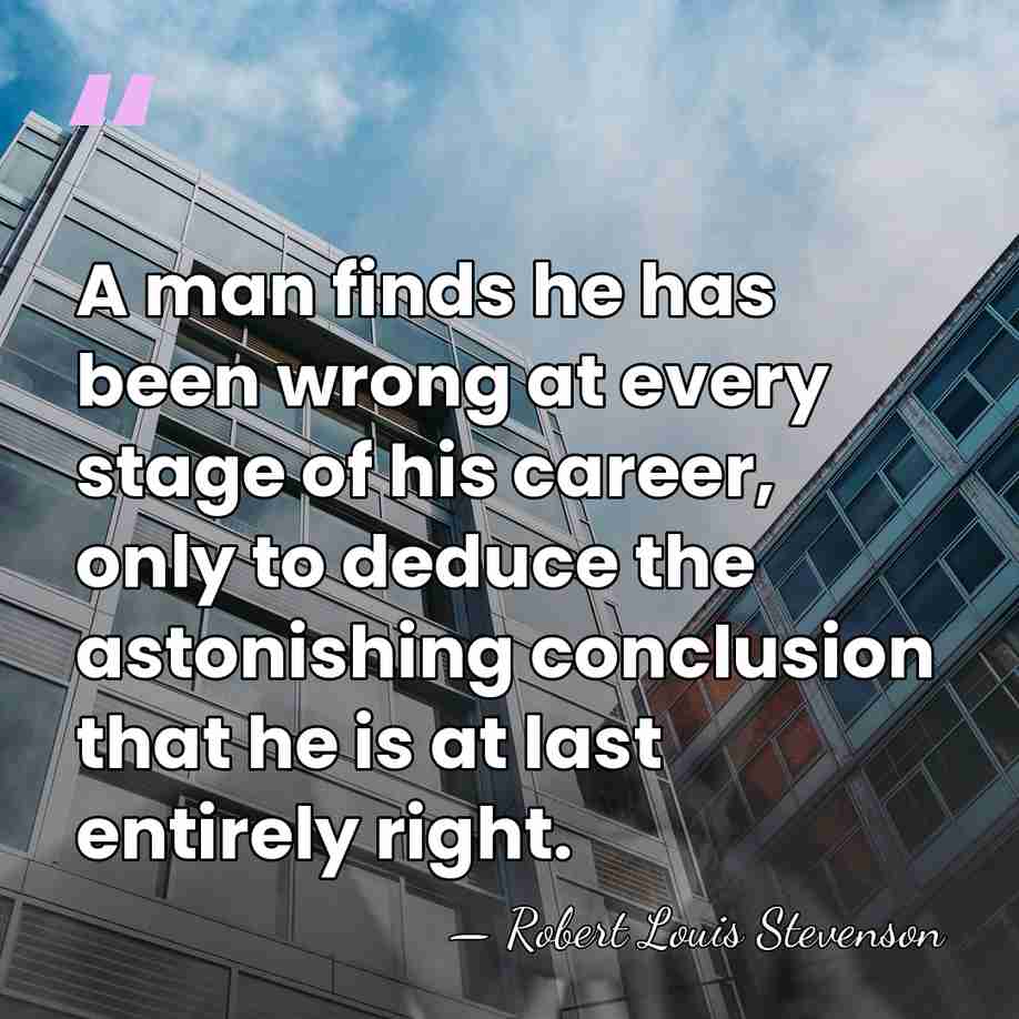 A man finds he has been wrong at every stage of his&hellip; - Robert Louis Stevenson