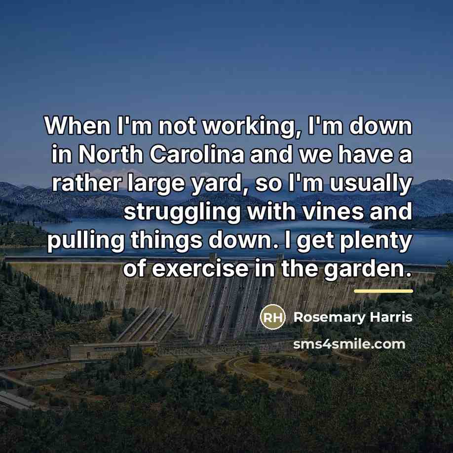 “When I'm not working, I'm down in North Carolina and…” quote by Rosemary Harris