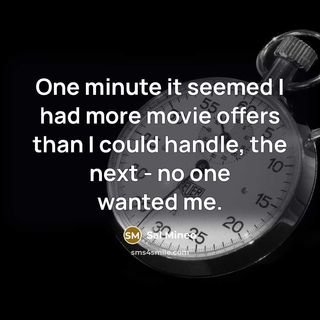 “One minute it seemed I had more movie offers than…” quote by Sal Mineo