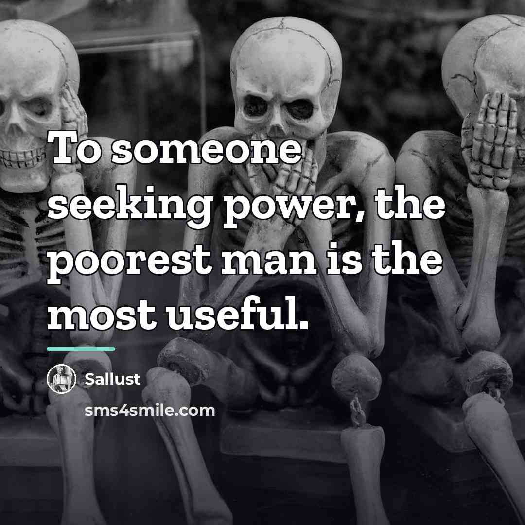 “To someone seeking power, the poorest man is the most…” quote by Sallust