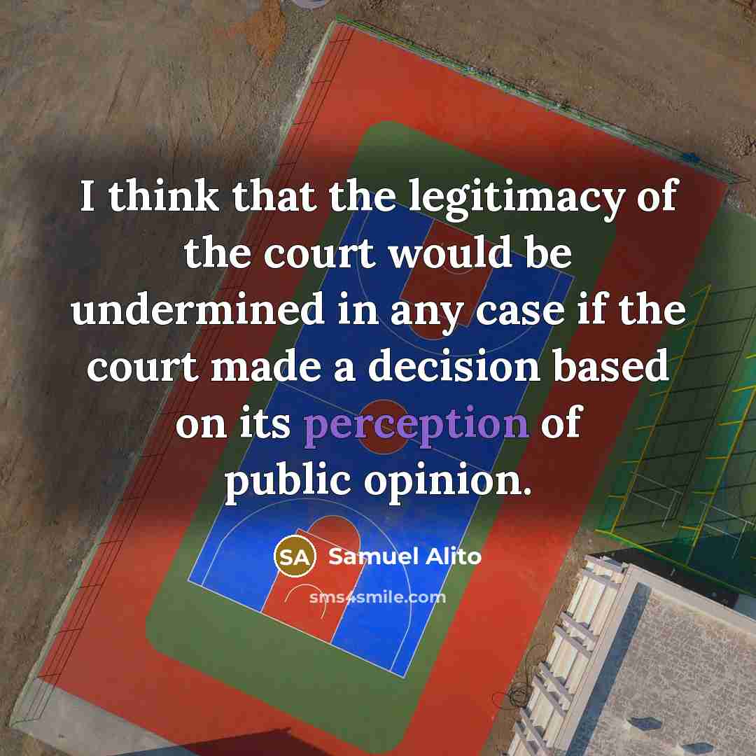 “I think that the legitimacy of the court would be…” quote by Samuel Alito