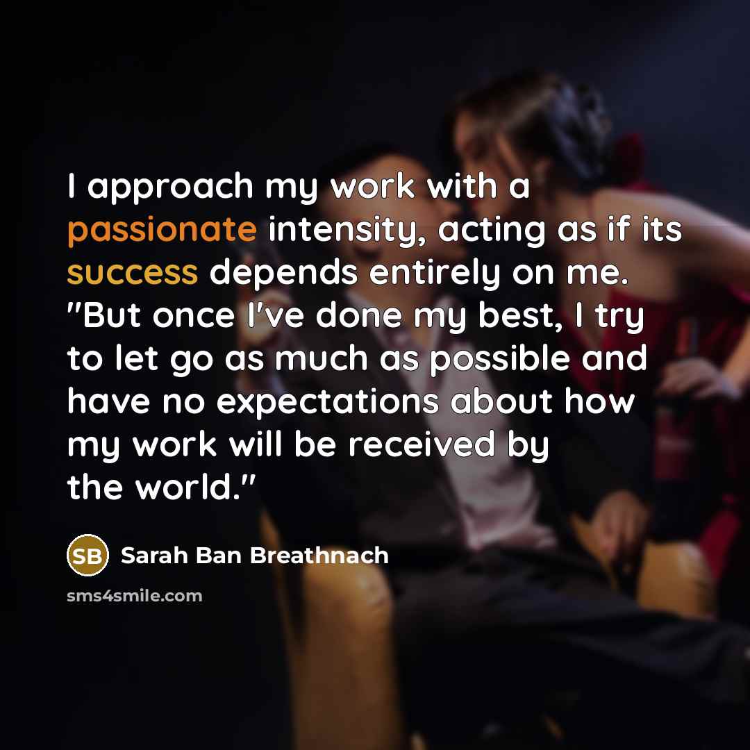 “I approach my work with a passionate intensity, acting as…” quote by Sarah Ban Breathnach