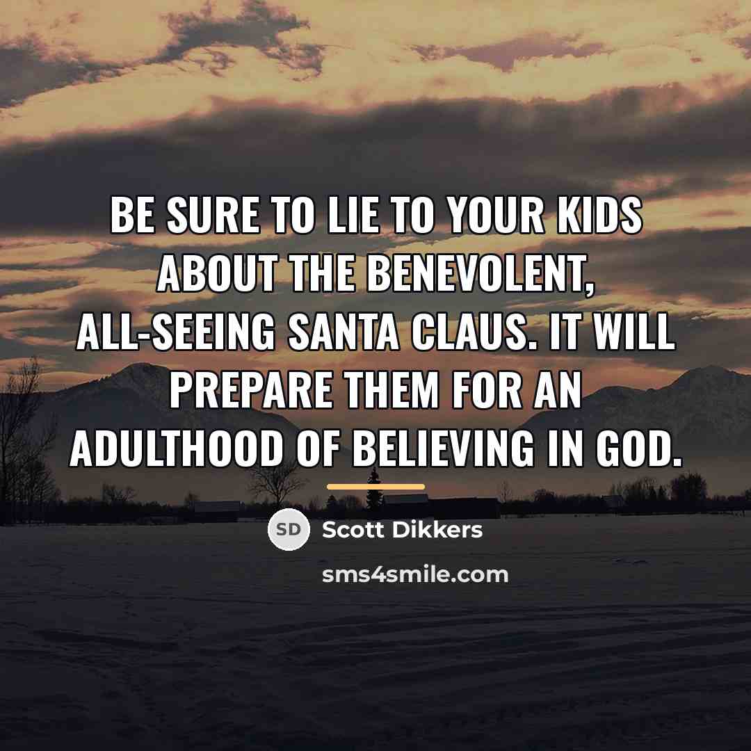 “Be sure to lie to your kids about the benevolent,…” quote by Scott Dikkers