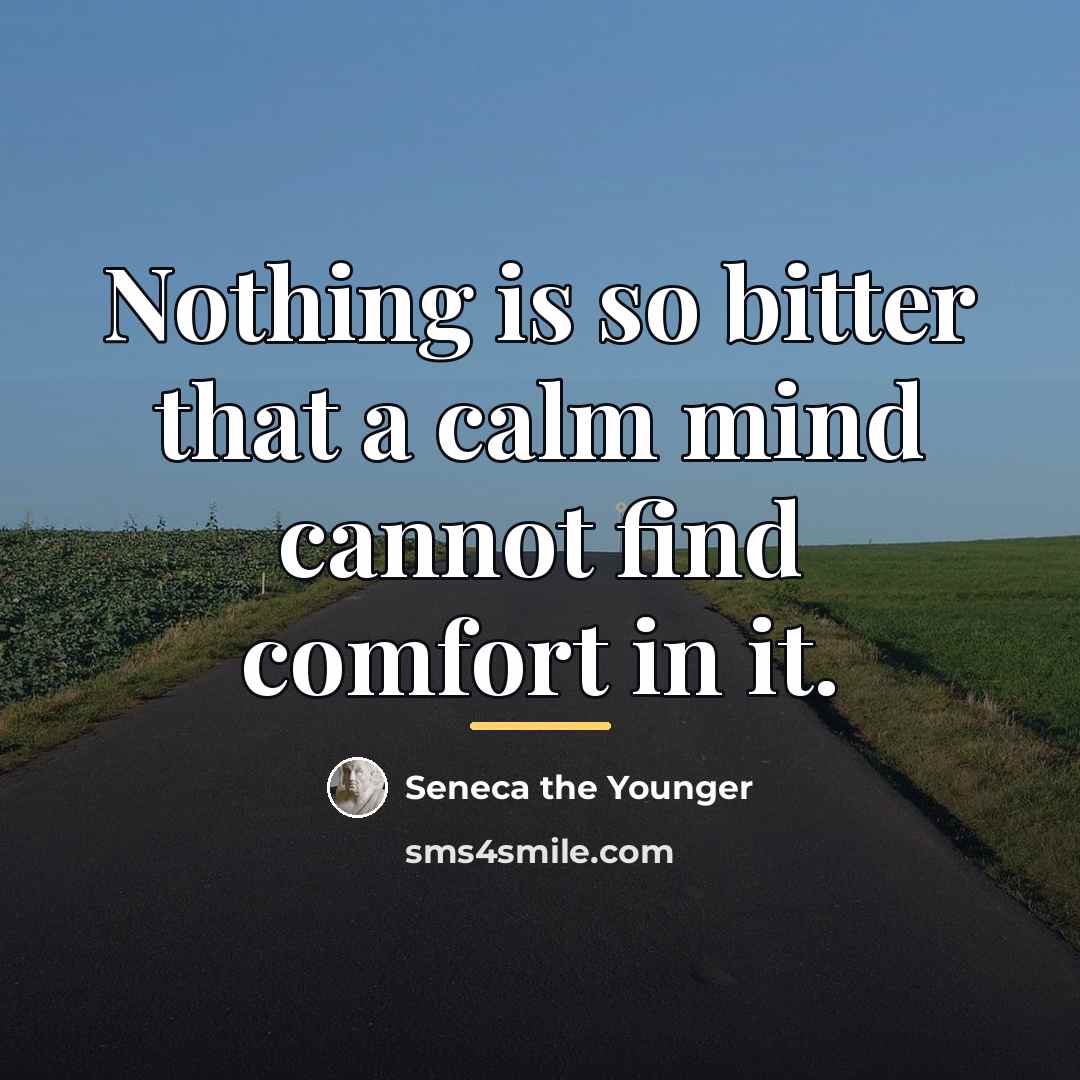 “Nothing is so bitter that a calm mind cannot find…” quote by Seneca the Younger