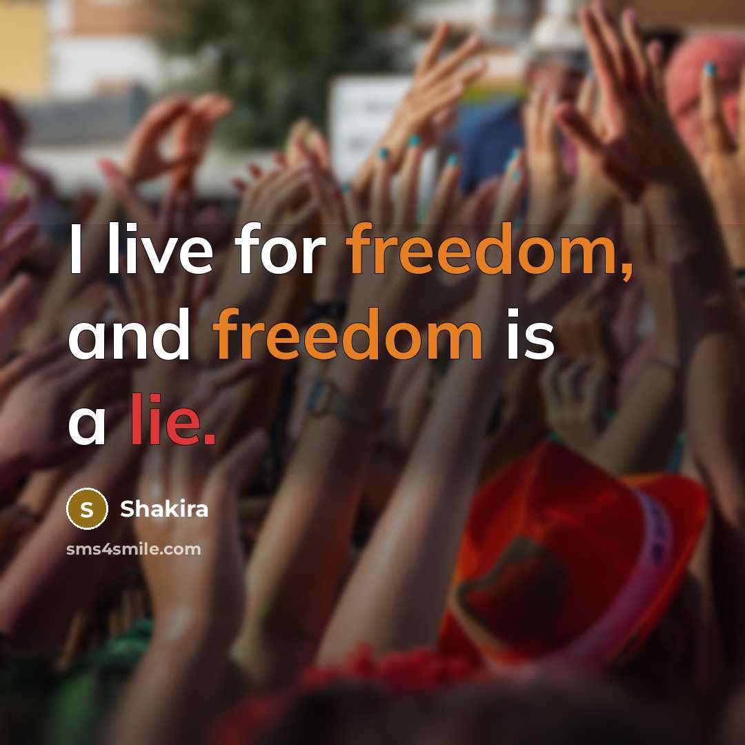 “I live for freedom, and freedom is a lie.…” quote by Shakira