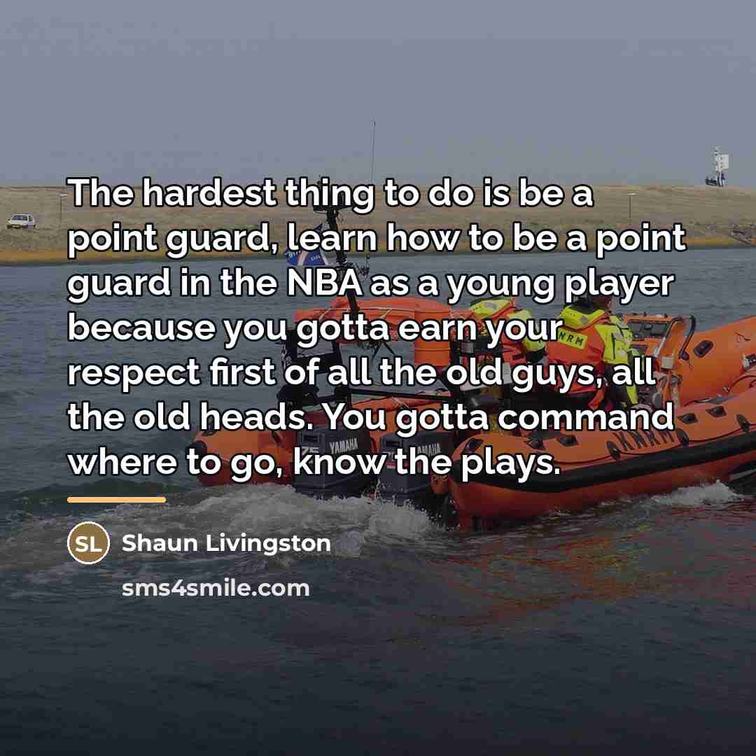 “The hardest thing to do is be a point guard,…” quote by Shaun Livingston