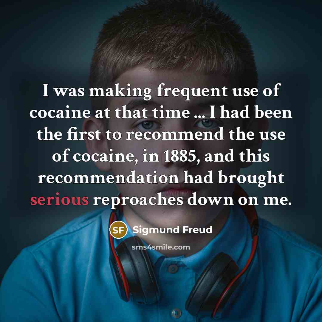 “I was making frequent use of cocaine at that time…” quote by Sigmund Freud
