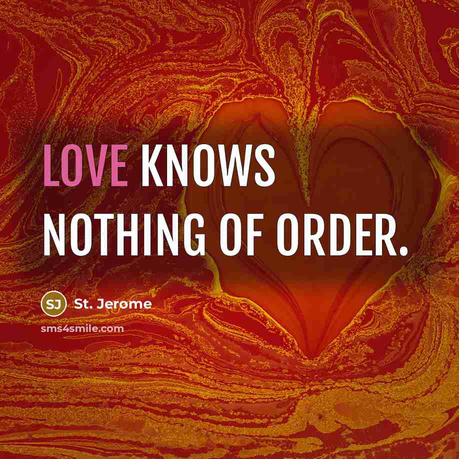 “Love knows nothing of order.…” quote by St. Jerome