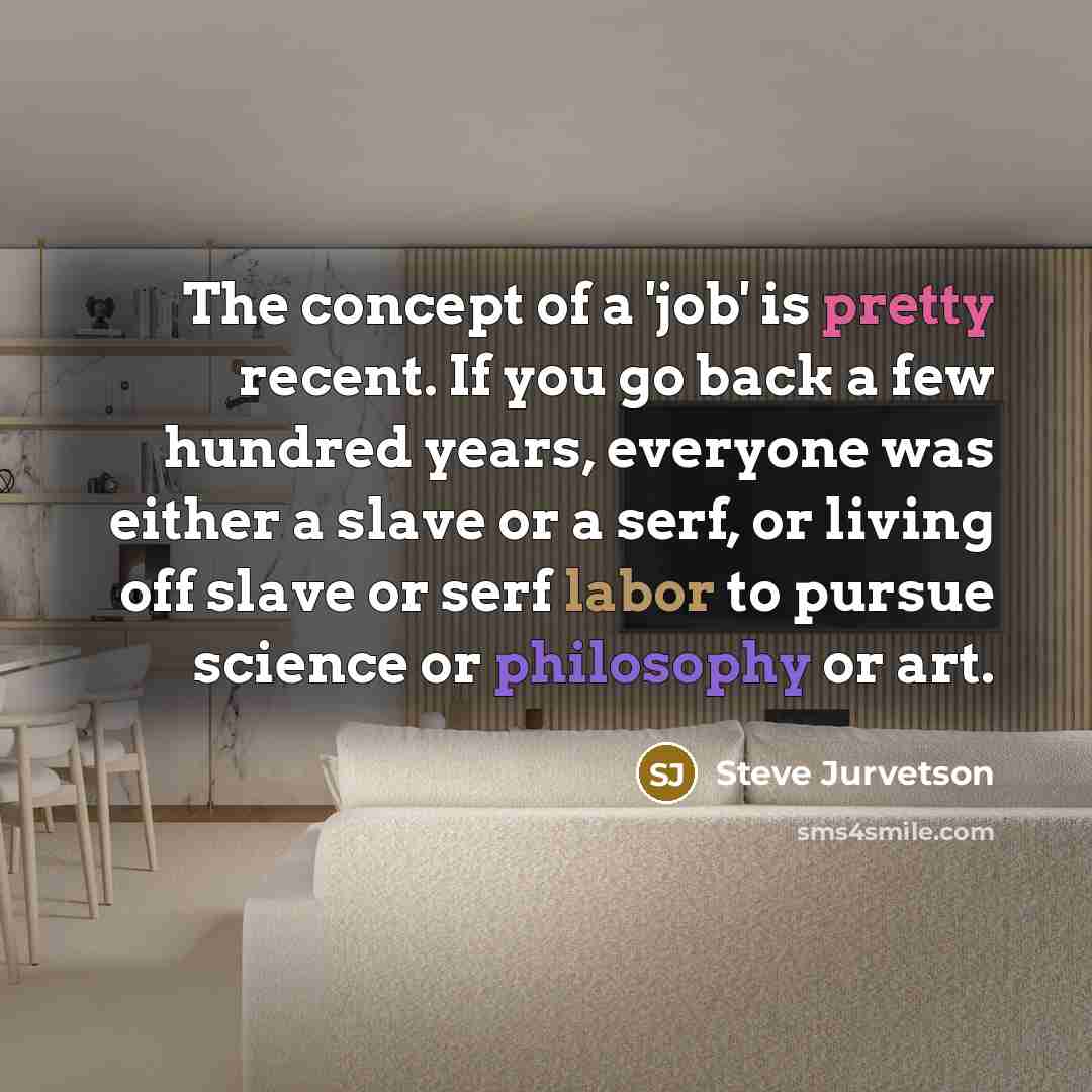 “The concept of a 'job' is pretty recent. If you…” quote by Steve Jurvetson