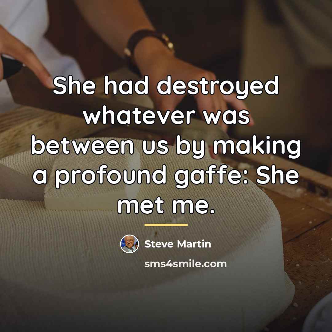 “She had destroyed whatever was between us by making a…” quote by Steve Martin