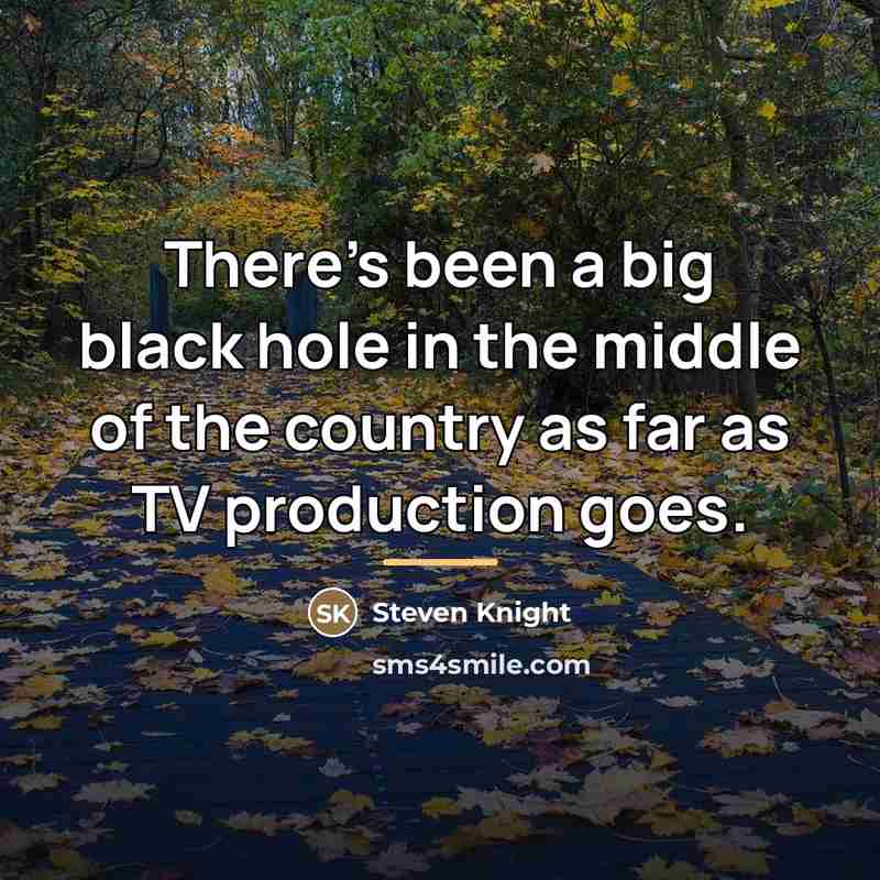 “There's been a big black hole in the middle of…” quote by Steven Knight