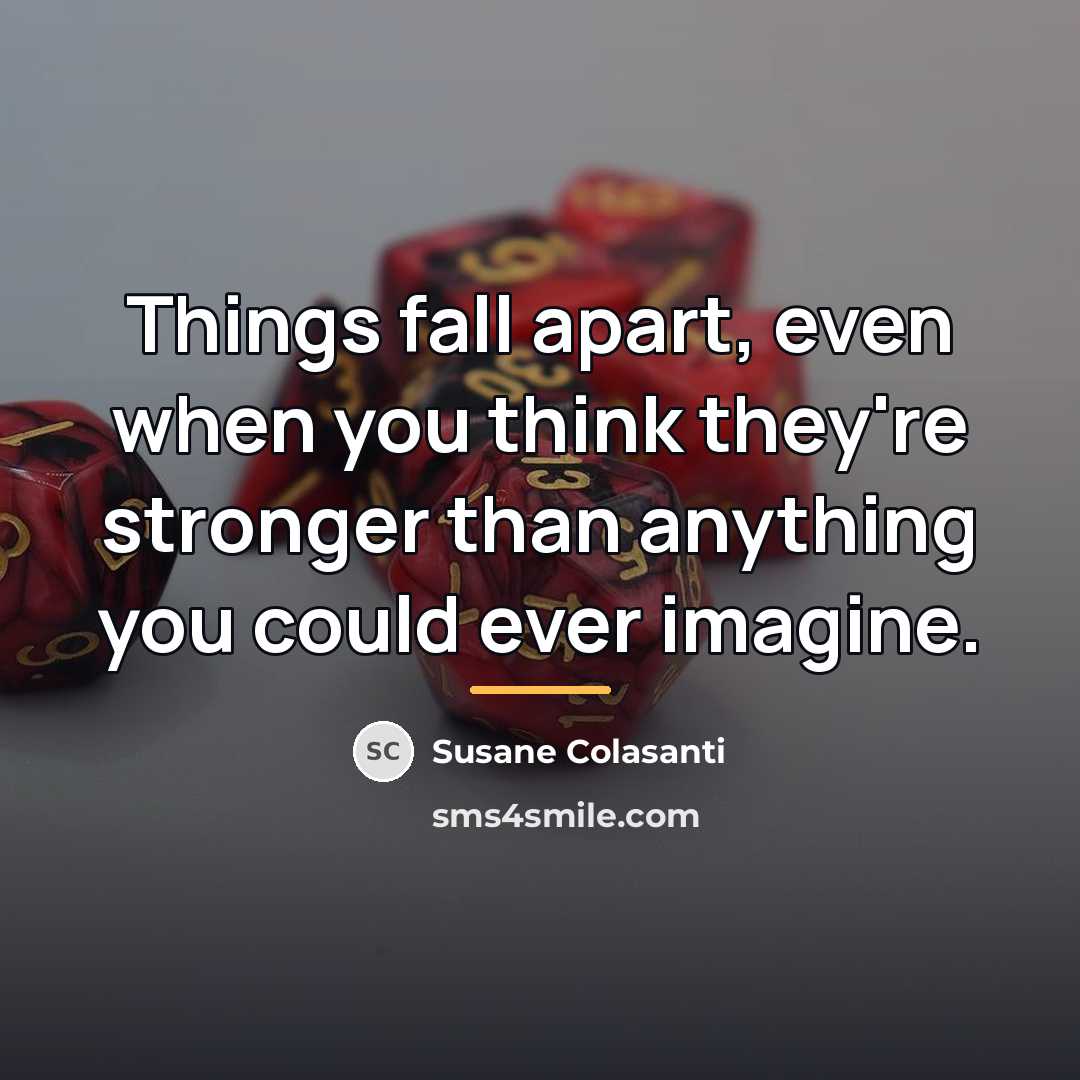 “Things fall apart, even when you think they're stronger than…” quote by Susane Colasanti