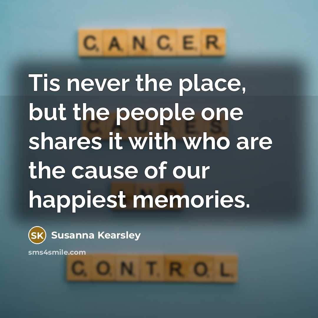 “Tis never the place, but the people one shares it…” quote by Susanna Kearsley