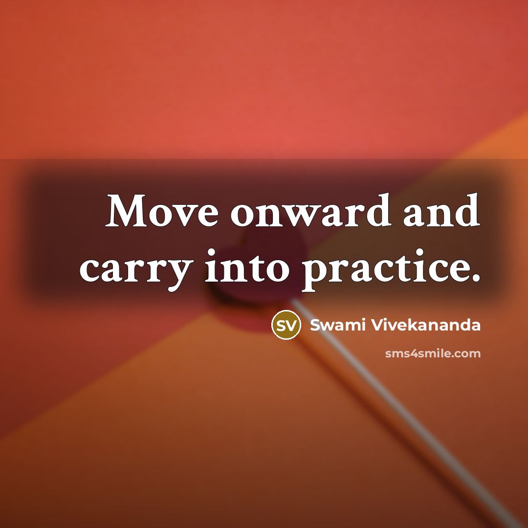 “Move onward and carry into practice.” quote by Swami Vivekananda