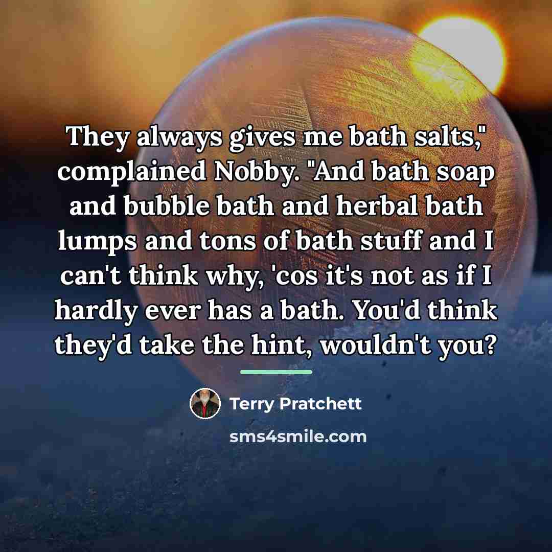 “They always gives me bath salts," complained Nobby. "And bath…” quote by Terry Pratchett