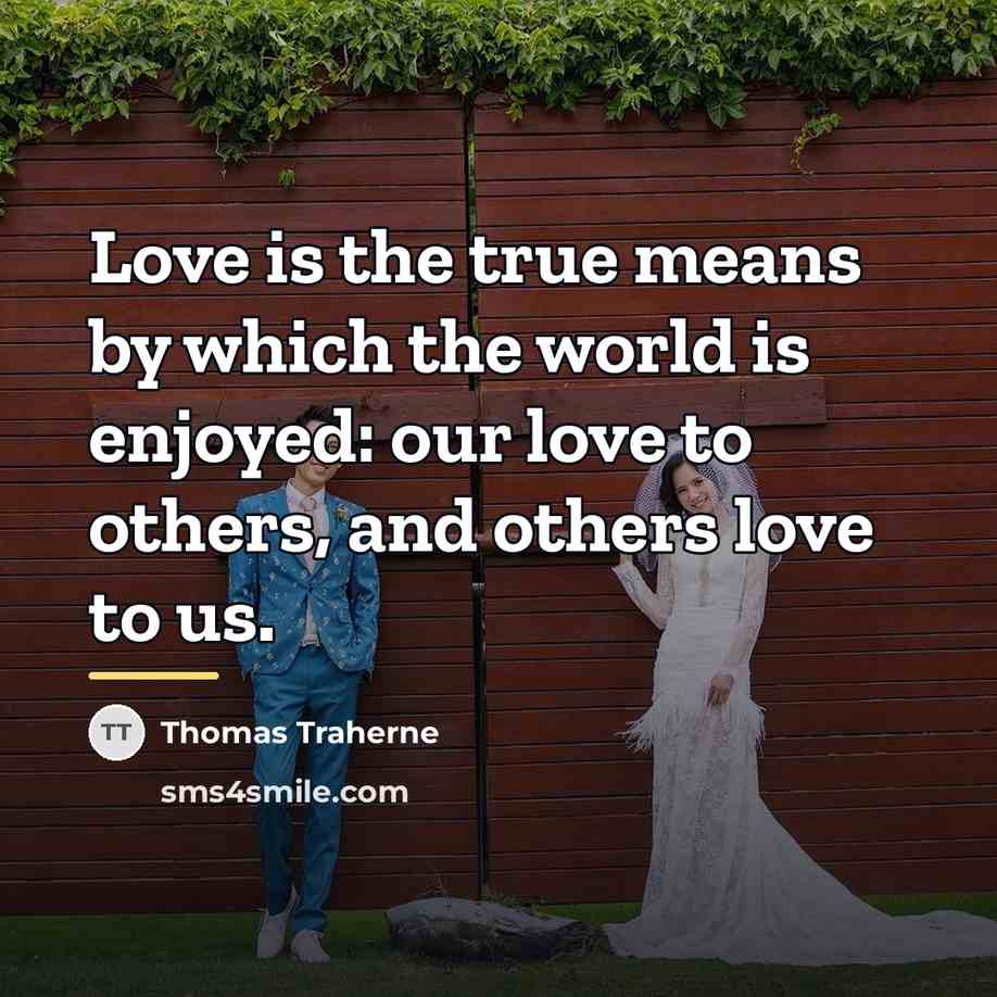 “Love is the true means by which the world is…” quote by Thomas Traherne