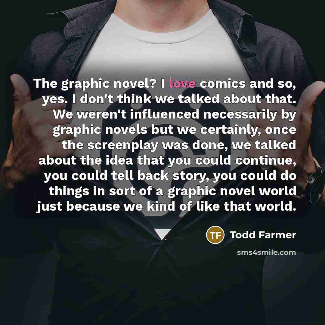 “The graphic novel? I love comics and so, yes. I…” quote by Todd Farmer