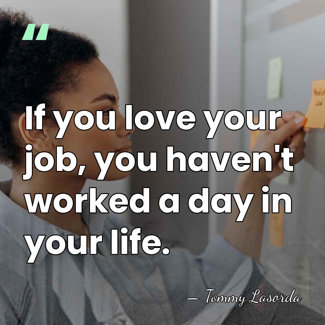 If you love your job, you haven't worked a day in your&hellip; - Tommy Lasorda