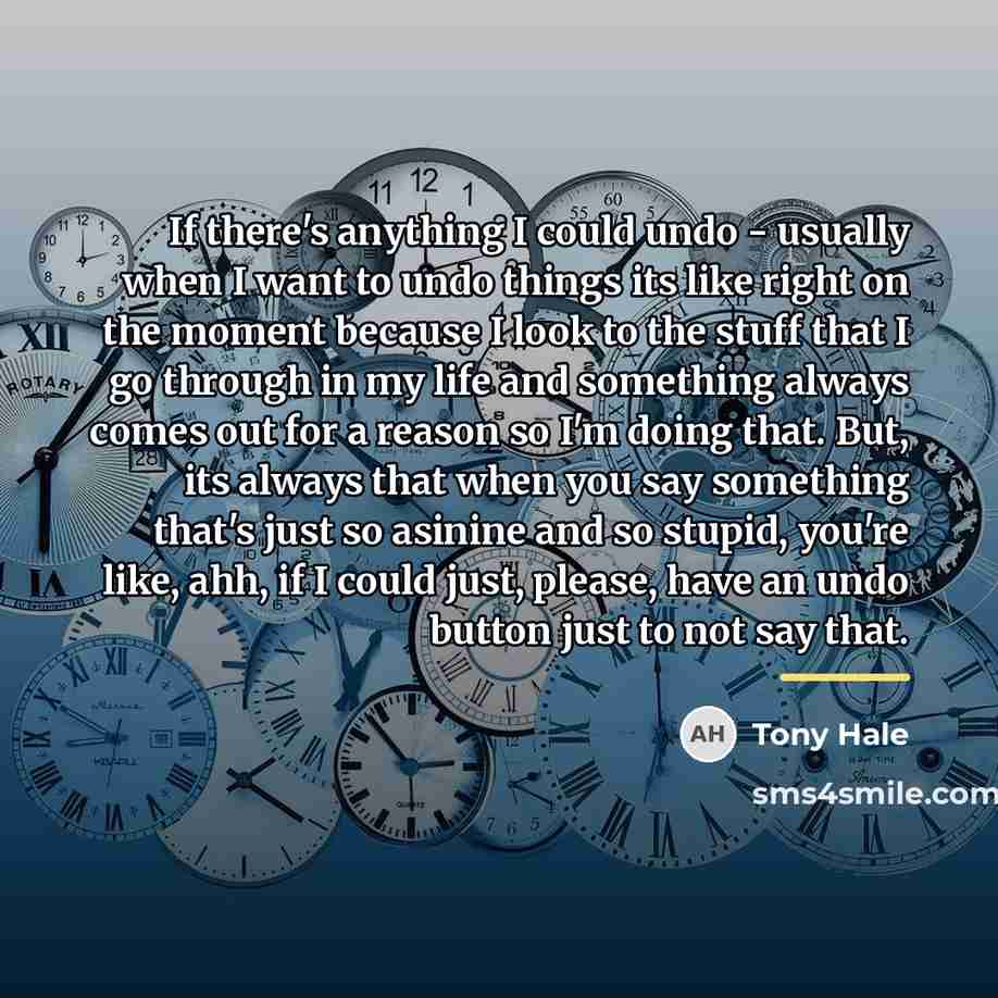 “If there's anything I could undo - usually when I…” quote by Tony Hale