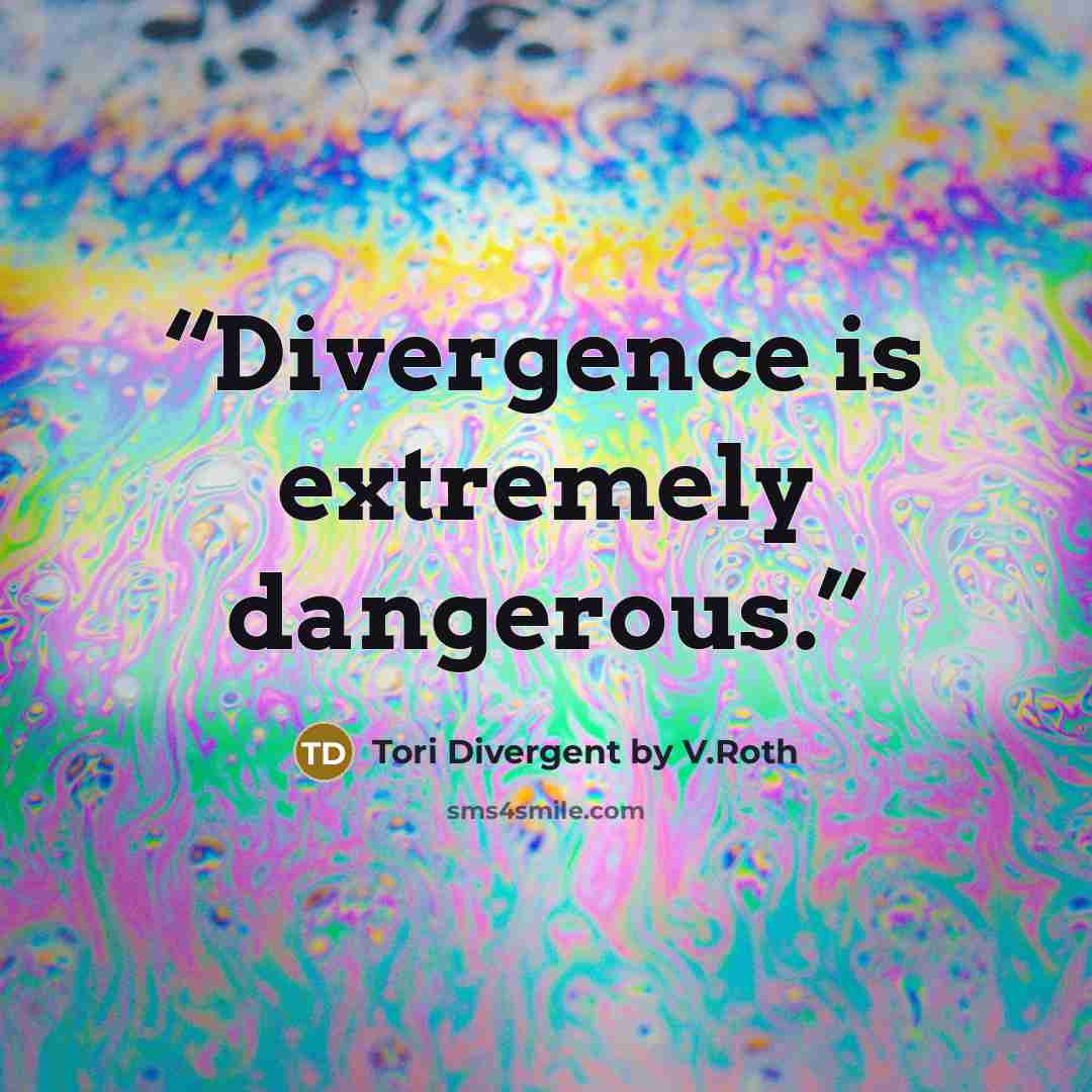 “Divergence is extremely dangerous.” quote by Tori Divergent by V.Roth