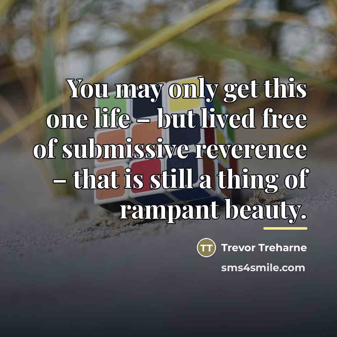 “You may only get this one life – but lived…” quote by Trevor Treharne