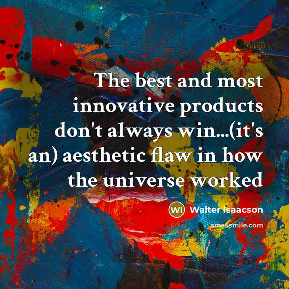 “The best and most innovative products don't always win...(it's an)…” quote by Walter Isaacson