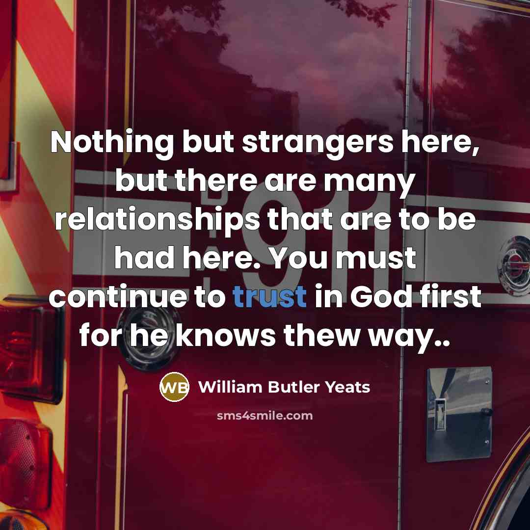 “Nothing but strangers here, but there are many relationships that…” quote by William Butler Yeats