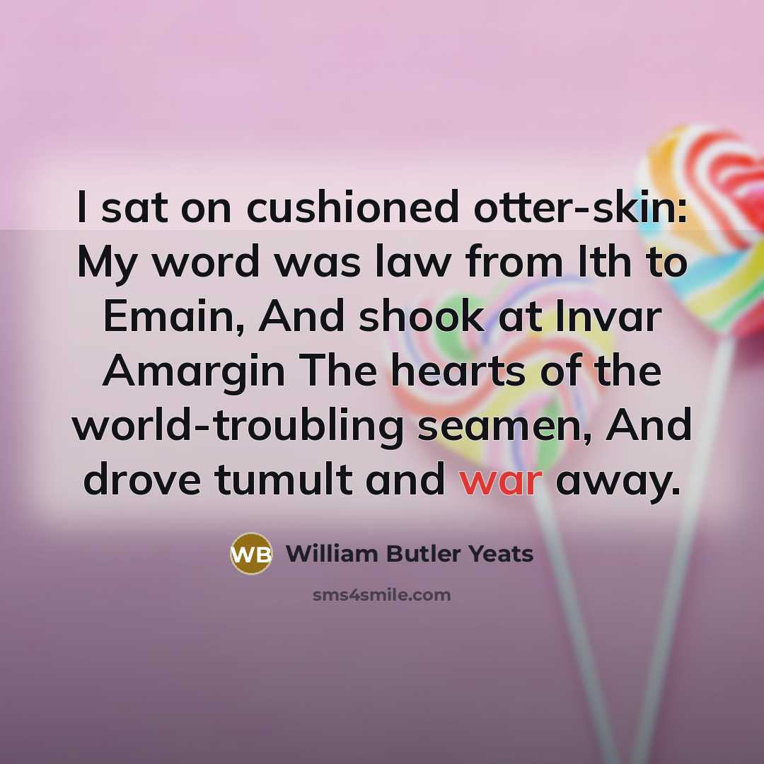 “I sat on cushioned otter-skin: My word was law from…” quote by William Butler Yeats