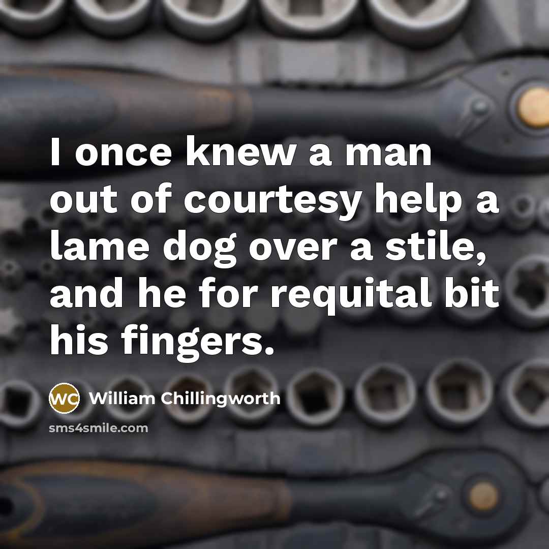 “I once knew a man out of courtesy help a…” quote by William Chillingworth
