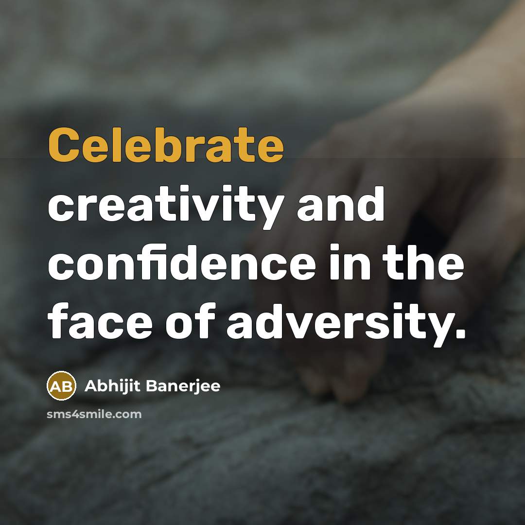 “Celebrate creativity and confidence in the face of adversity.…” quote by Abhijit Banerjee