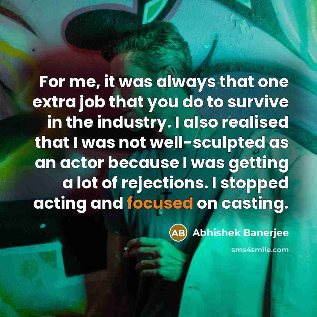 “For me, it was always that one extra job that…” quote by Abhishek Banerjee