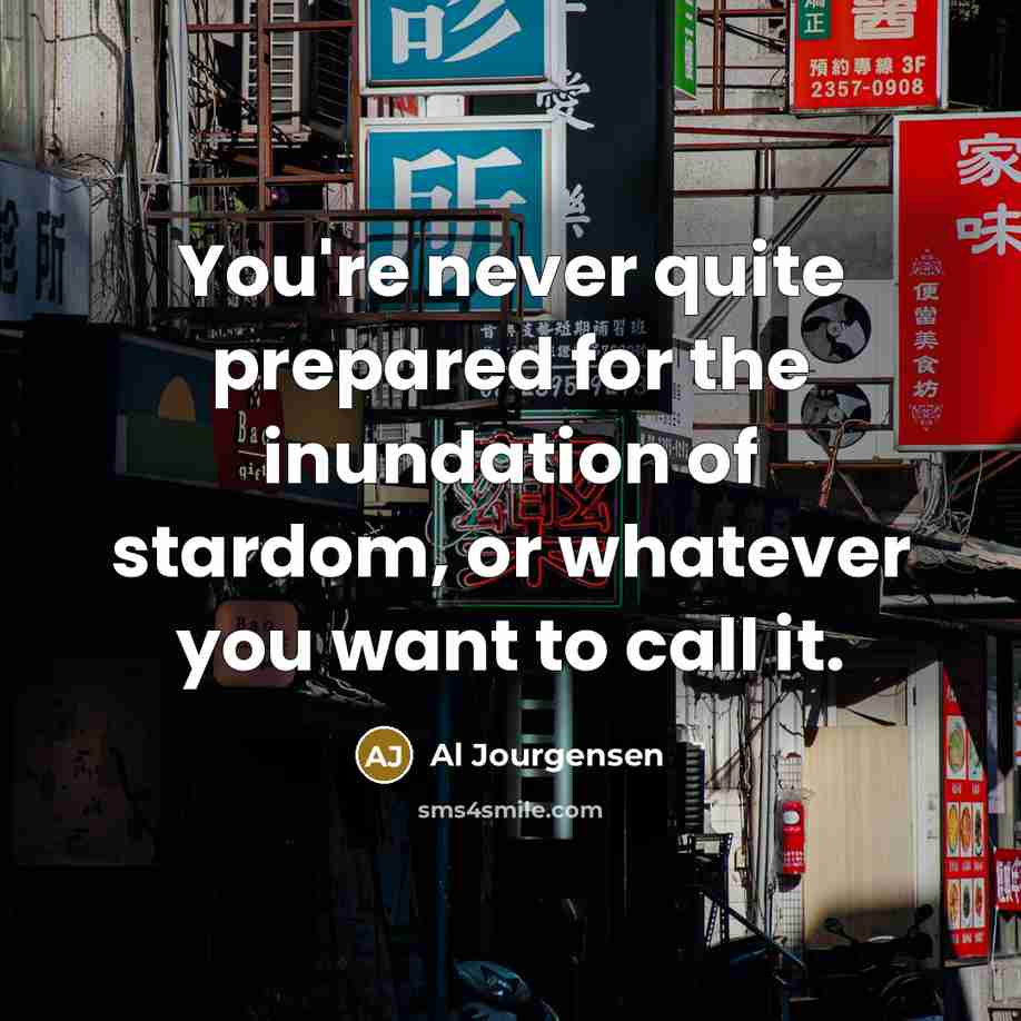 “You're never quite prepared for the inundation of stardom, or…” quote by Al Jourgensen