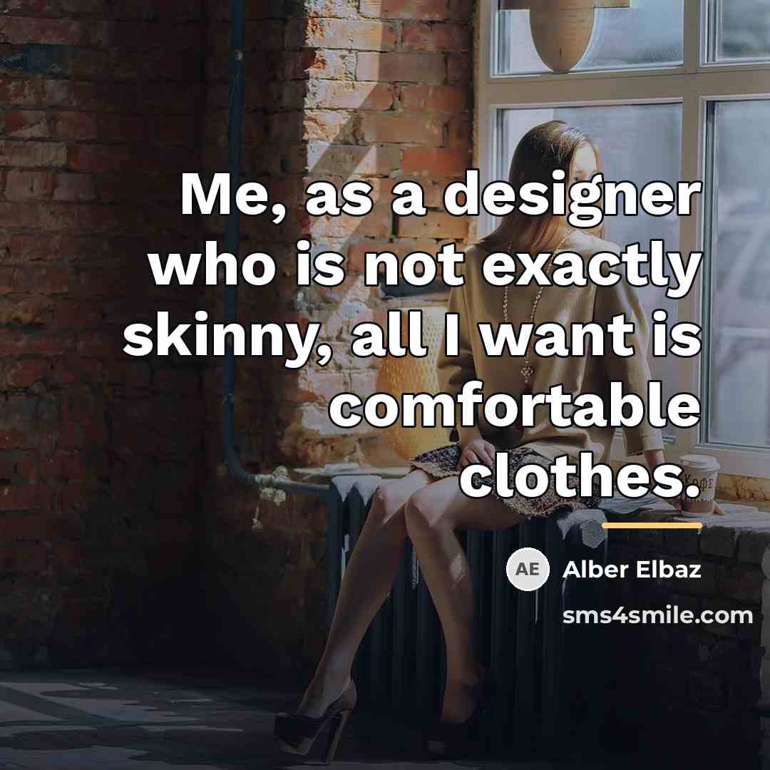 “Me, as a designer who is not exactly skinny, all…” quote by Alber Elbaz