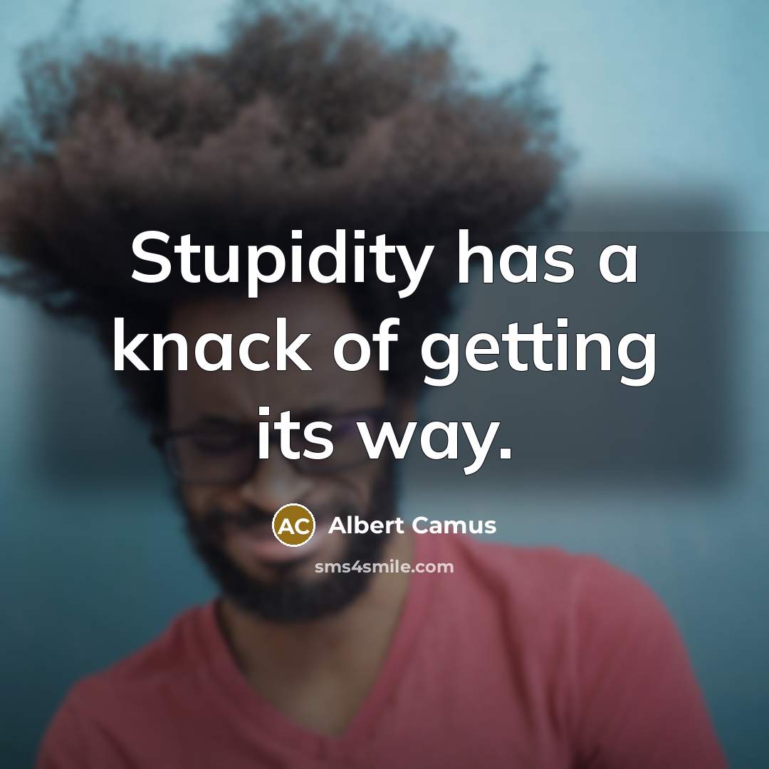 “Stupidity has a knack of getting its way.…” quote by Albert Camus