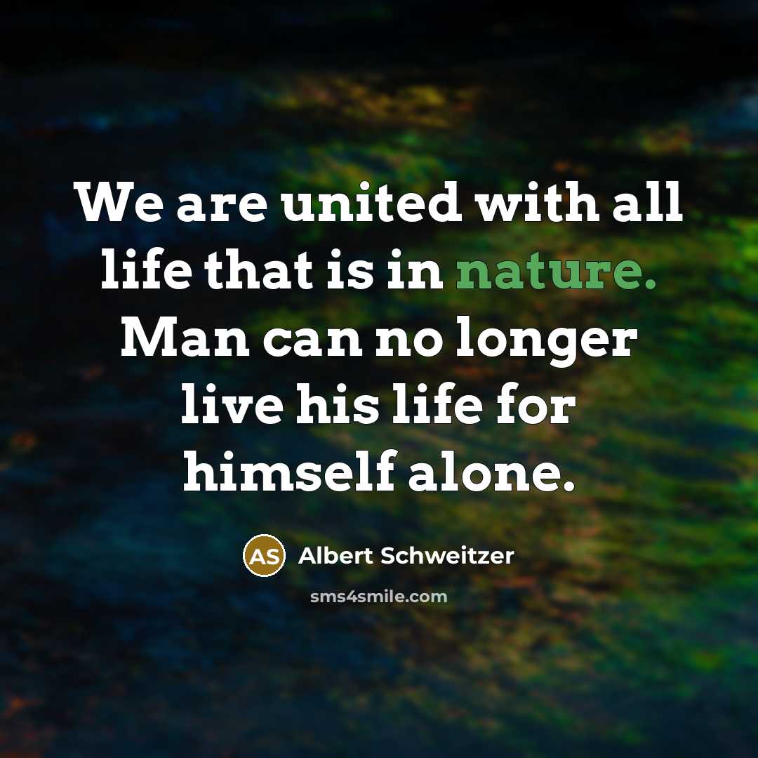 “We are united with all life that is in nature.…” quote by Albert Schweitzer