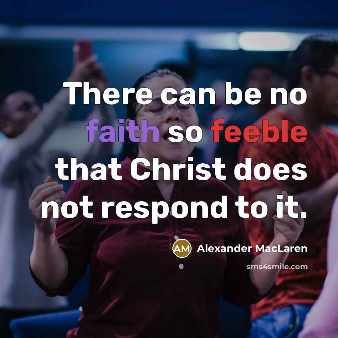 “There can be no faith so feeble that Christ does…” quote by Alexander MacLaren