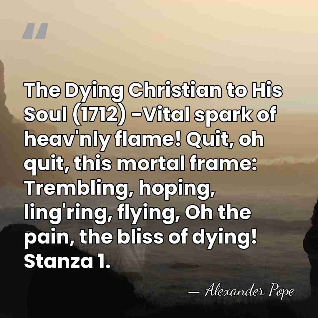 The Dying Christian to His Soul (1712) -Vital spark of heav'nly flame!&hellip; - Alexander Pope