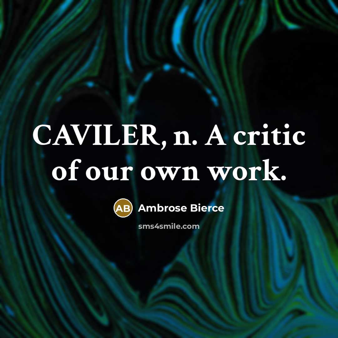 “CAVILER, n. A critic of our own work.” quote by Ambrose Bierce