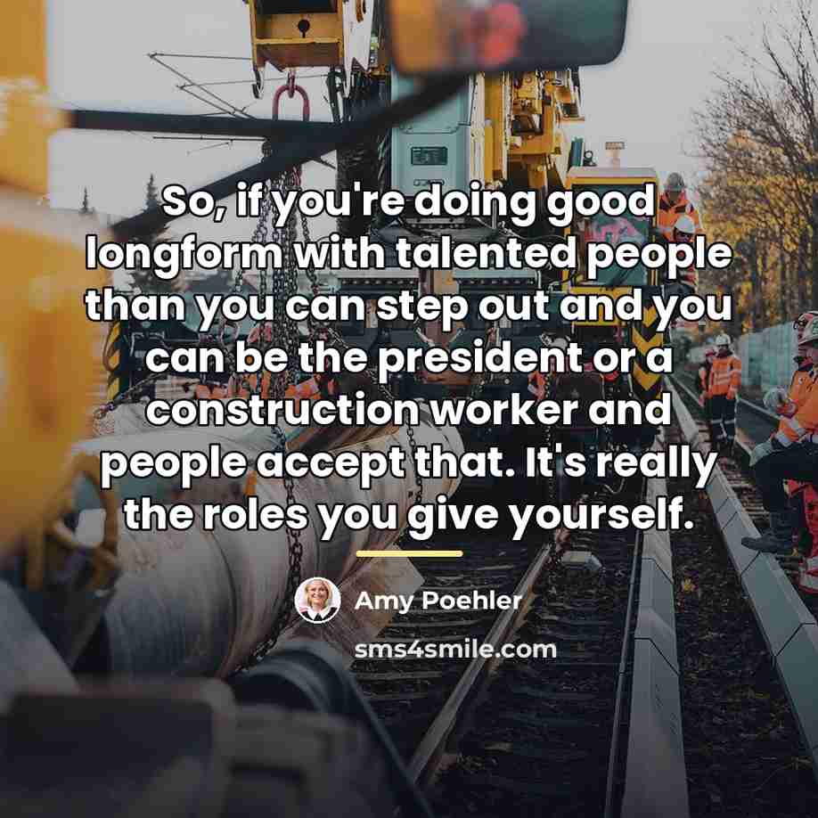 “So, if you're doing good longform with talented people than…” quote by Amy Poehler