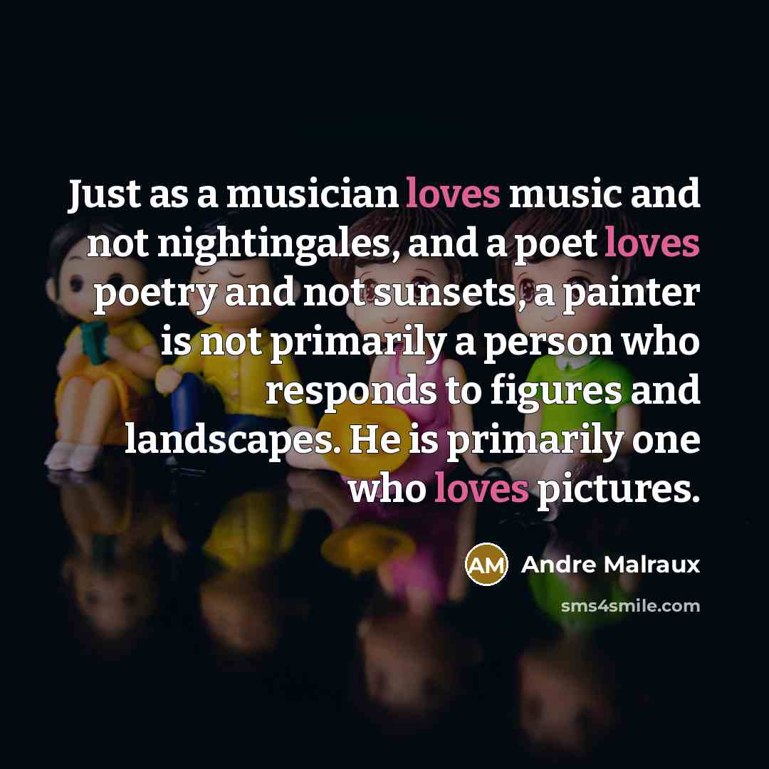 “Just as a musician loves music and not nightingales, and…” quote by Andre Malraux