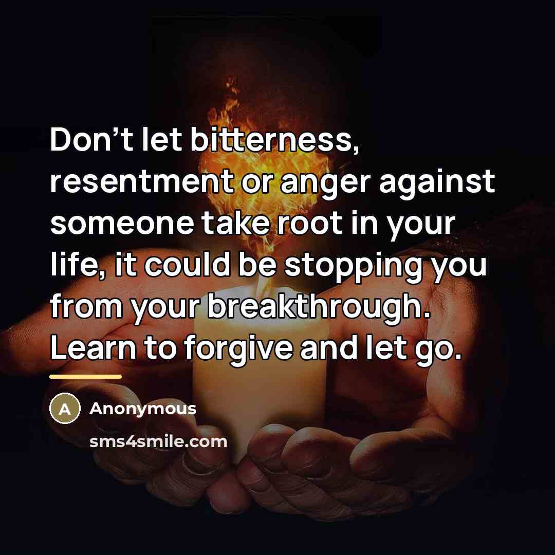 “Don't let bitterness, resentment or anger against someone take root…” quote by Anonymous