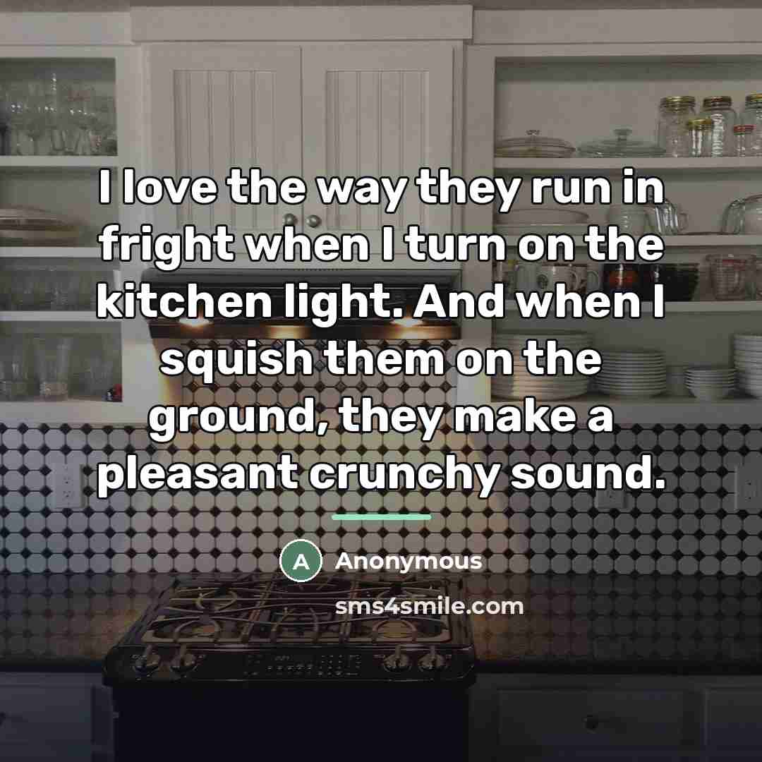 “I love the way they run in fright when I…” quote by Anonymous