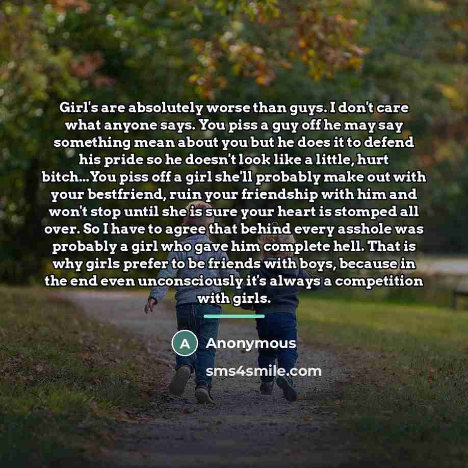 “Girl's are absolutely worse than guys. I don't care what…” quote by Anonymous