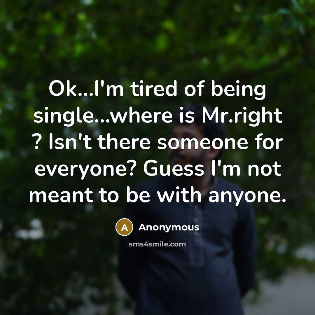 “Ok...I'm tired of being single....where is Mr.right ? Isn't there…” quote by Anonymous
