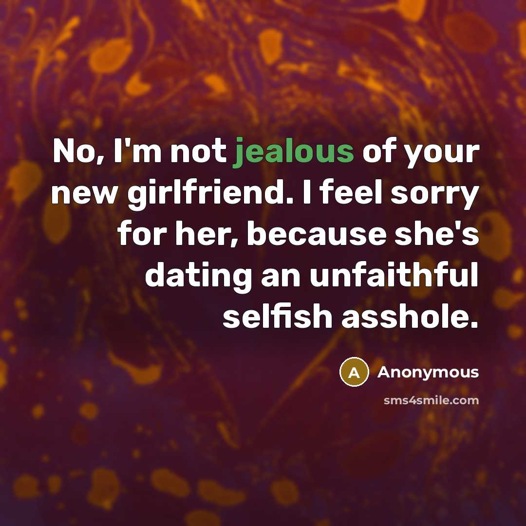“No, I'm not jealous of your new girlfriend. I feel…” quote by Anonymous