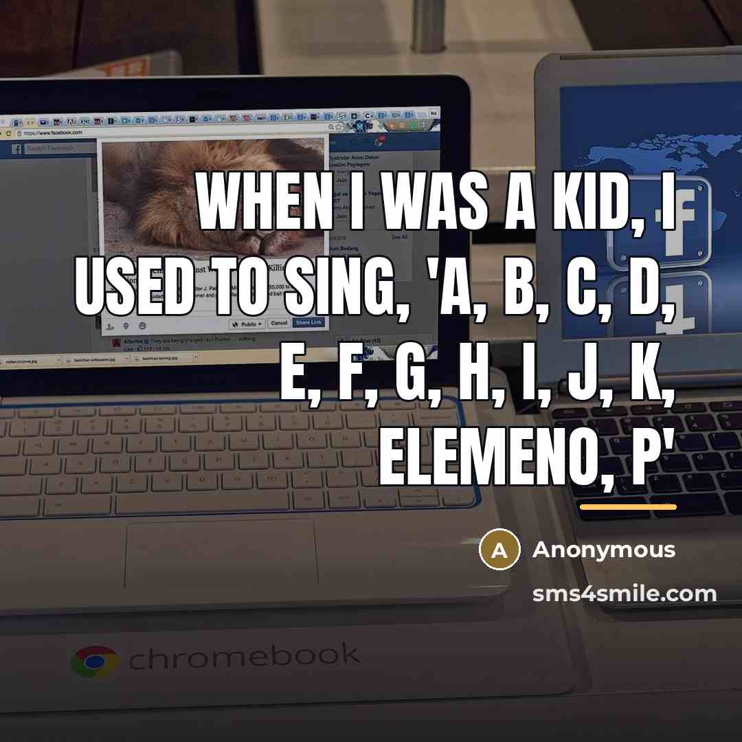 “When I was a kid, I used to sing, 'A,…” quote by Anonymous