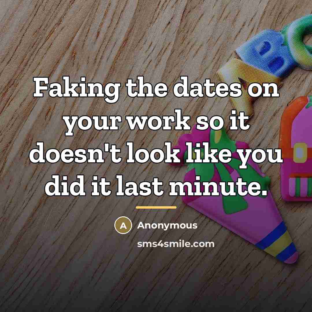 “Faking the dates on your work so it doesn't look…” quote by Anonymous